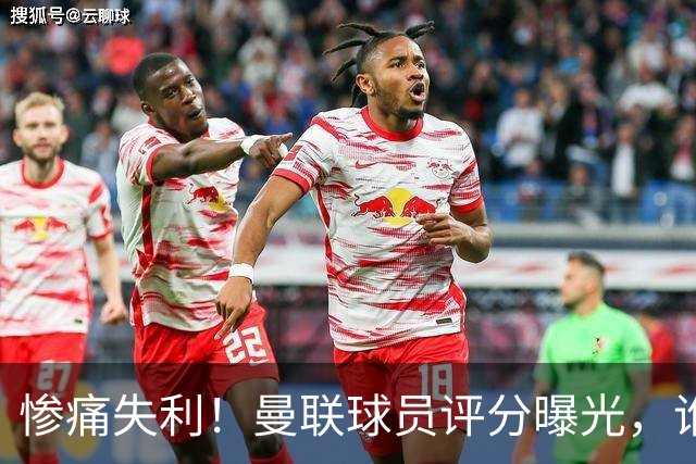 惨痛失利！曼联球员评分曝光，谁表现最差？